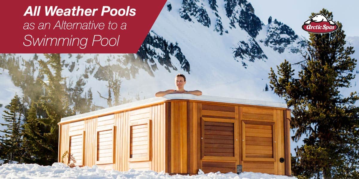Arctic Spas All Weather Pools as an Alternative to a Swimming Pool