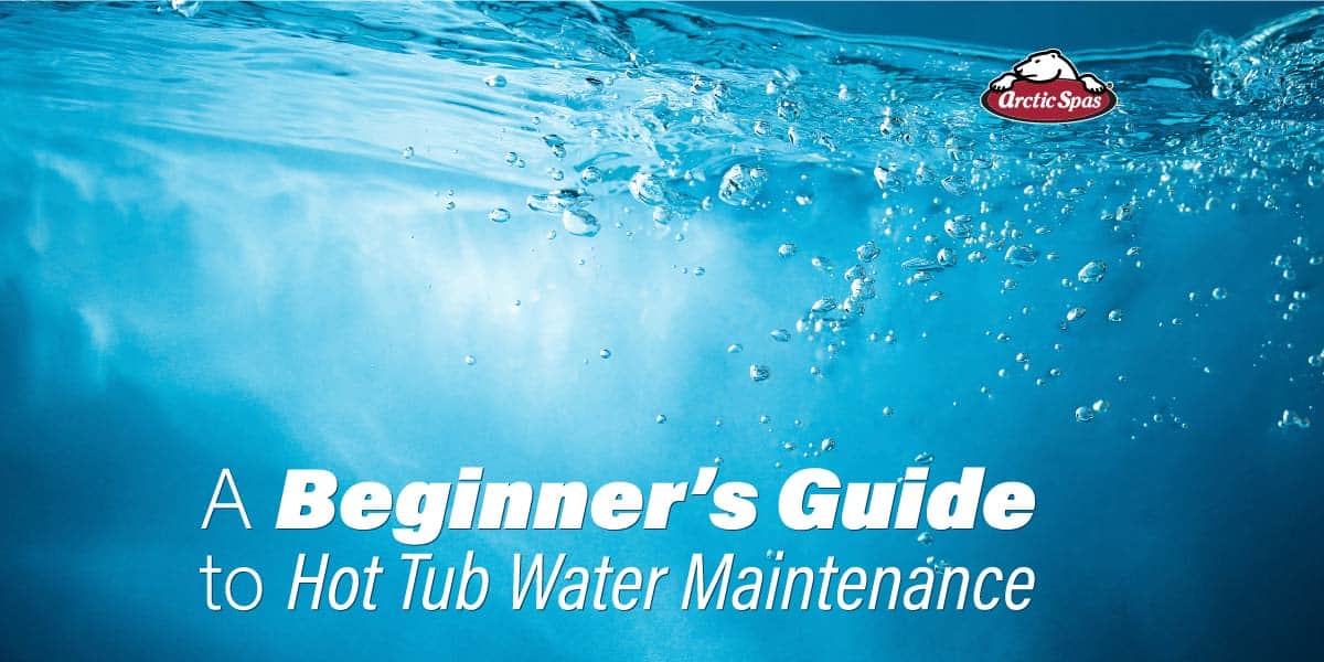 A Beginner’s Guide to Hot Tub Water Maintenance